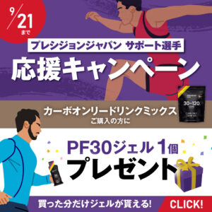 スポーツイベントが活発になる季節になりました。PF&Hでは9/1より「プレシジョンジャパンサポート選手応援キャンペーン」をスタートします！キャンペーン期間中に、当社ECサイトにて、「カーボオンリードリンクミックス」ご購入の方に、もれなく「PF30GEL」1個をプレゼント！
